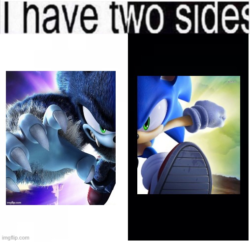 i have two sides | image tagged in i have two sides | made w/ Imgflip meme maker