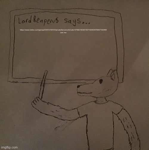 Join me | https://www.roblox.com/games/5307215810?privateServerLinkCode=37682165381557183403078497183494

Join me | image tagged in lordreaperus says | made w/ Imgflip meme maker