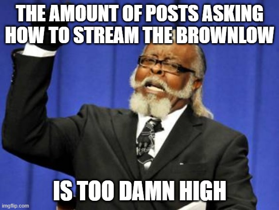 Too Damn High Meme | THE AMOUNT OF POSTS ASKING HOW TO STREAM THE BROWNLOW; IS TOO DAMN HIGH | image tagged in memes,too damn high,AFL | made w/ Imgflip meme maker