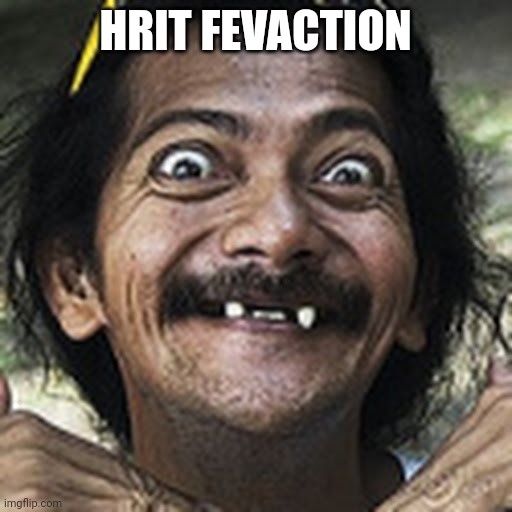indan missing tooth meme ha meme | HRIT FEVACTION | image tagged in indan missing tooth meme ha meme | made w/ Imgflip meme maker