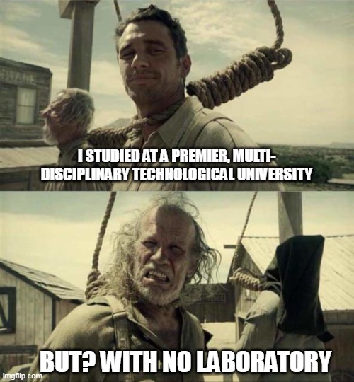 VMGO | I STUDIED AT A PREMIER, MULTI- DISCIPLINARY TECHNOLOGICAL UNIVERSITY; BUT? WITH NO LABORATORY | image tagged in memes | made w/ Imgflip meme maker