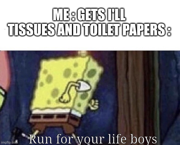 Run run run | ME : GETS I'LL
TISSUES AND TOILET PAPERS :; Run for your life boys | image tagged in spongebob running,memes,run for your life,toilet paper,tissue | made w/ Imgflip meme maker
