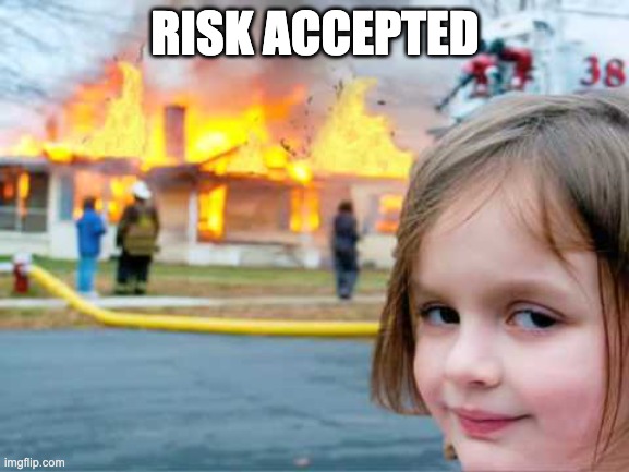girl smiling with house burning | RISK ACCEPTED | image tagged in girl smiling with house burning | made w/ Imgflip meme maker