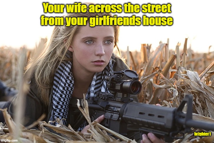Best to treat a good women well |  Your wife across the street from your girlfriends house; brighter1 | image tagged in wife,angry wife,girlfriend | made w/ Imgflip meme maker