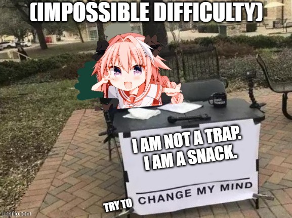 Astolfo change my mind | I AM NOT A TRAP. 
I AM A SNACK. TRY TO (IMPOSSIBLE DIFFICULTY) | image tagged in astolfo change my mind | made w/ Imgflip meme maker