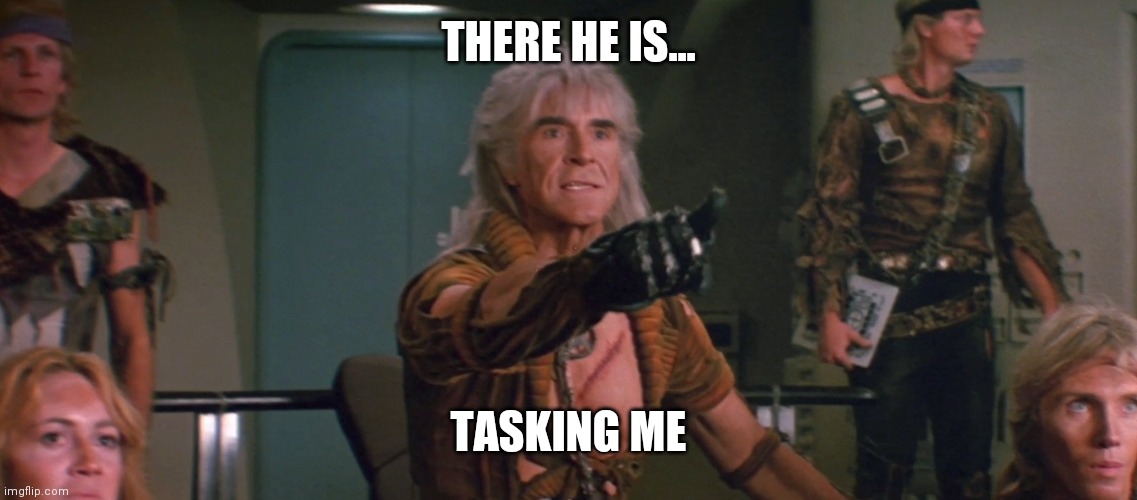 Wrath of Khan | THERE HE IS... TASKING ME | image tagged in wrath of khan | made w/ Imgflip meme maker