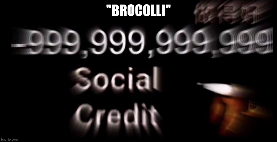 -999,999,999,999 social credit | "BROCOLLI" | image tagged in -999 999 999 999 social credit | made w/ Imgflip meme maker