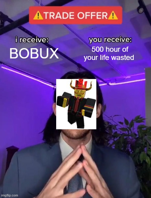 definetly a fair trade | BOBUX; 500 hour of your life wasted | image tagged in trade offer,roblox,tds | made w/ Imgflip meme maker