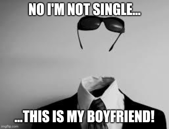The Invisible Man | NO I'M NOT SINGLE... ...THIS IS MY BOYFRIEND! | image tagged in the invisible man | made w/ Imgflip meme maker