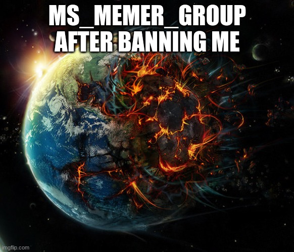 .. | MS_MEMER_GROUP AFTER BANNING ME | made w/ Imgflip meme maker