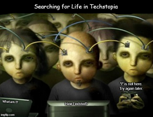 Is there life out there? | Searching for Life in Techstopia; "i" is not here.
Try again later. | image tagged in memes,dark | made w/ Imgflip meme maker