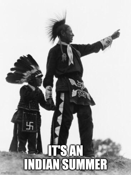 Native American | IT'S AN INDIAN SUMMER | image tagged in native american | made w/ Imgflip meme maker