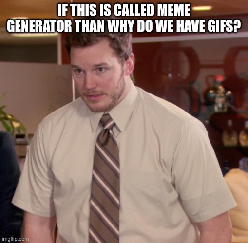 Afraid To Ask Andy | IF THIS IS CALLED MEME GENERATOR THAN WHY DO WE HAVE GIFS? | image tagged in memes,afraid to ask andy | made w/ Imgflip meme maker