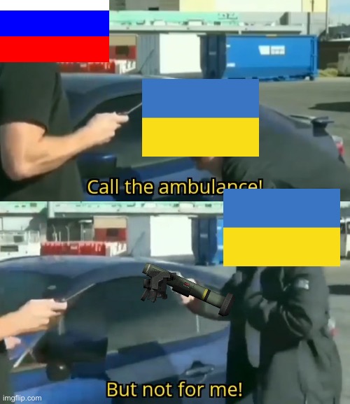Ukraine is mad | image tagged in call an ambulance but not for me | made w/ Imgflip meme maker