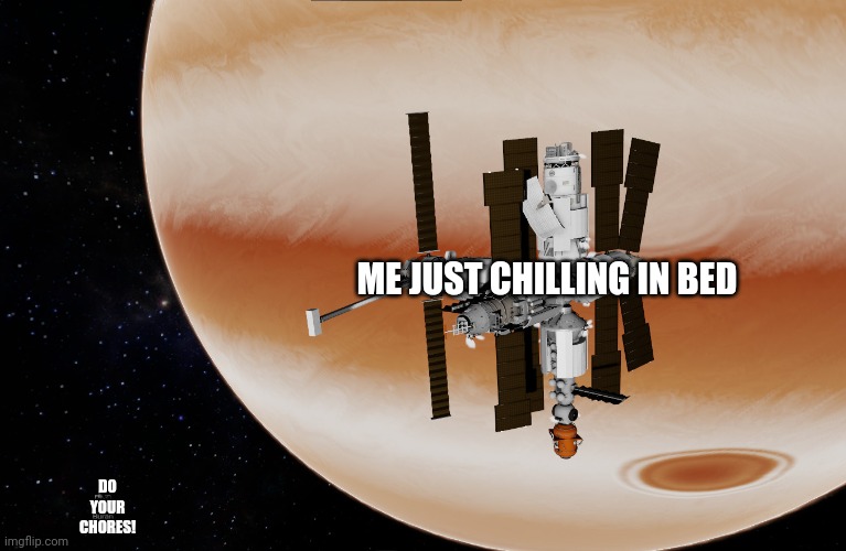 Yea | ME JUST CHILLING IN BED; DO YOUR CHORES! | image tagged in simplerockets2 mir space station | made w/ Imgflip meme maker