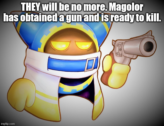 That`s enough Magolor | THEY will be no more. Magolor has obtained a gun and is ready to kill. | image tagged in that s enough magolor | made w/ Imgflip meme maker