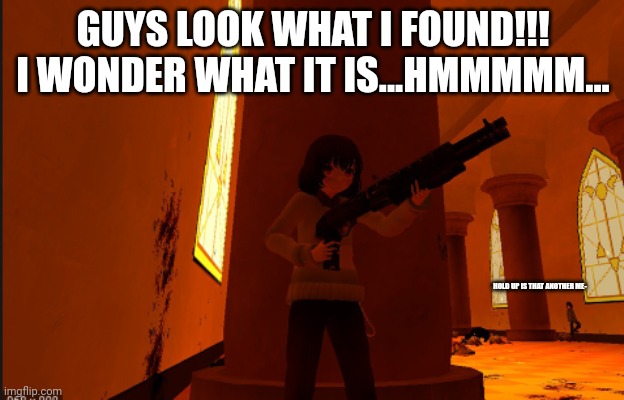 -Chara_TGM- With a gun | GUYS LOOK WHAT I FOUND!!! I WONDER WHAT IT IS...HMMMMM... HOLD UP IS THAT ANOTHER ME- | image tagged in -chara_tgm- with a gun | made w/ Imgflip meme maker