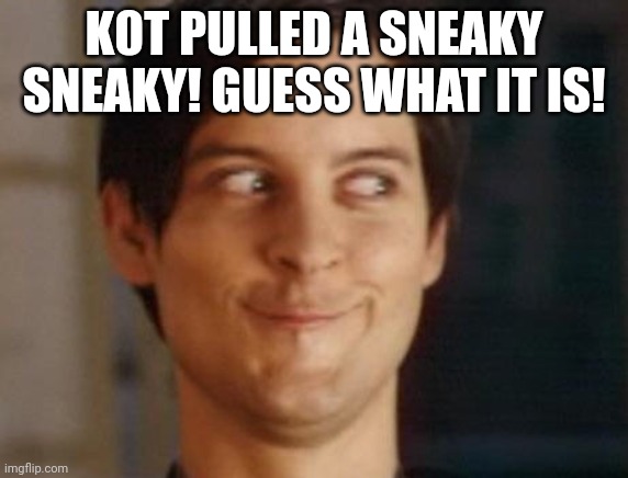 Spiderman Peter Parker | K0T PULLED A SNEAKY SNEAKY! GUESS WHAT IT IS! | image tagged in memes,spiderman peter parker | made w/ Imgflip meme maker