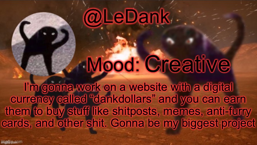 LeDank template | Creative; I’m gonna work on a website with a digital currency called “dankdollars” and you can earn them to buy stuff like shitposts, memes, anti-furry cards, and other shit. Gonna be my biggest project | image tagged in ledank template | made w/ Imgflip meme maker
