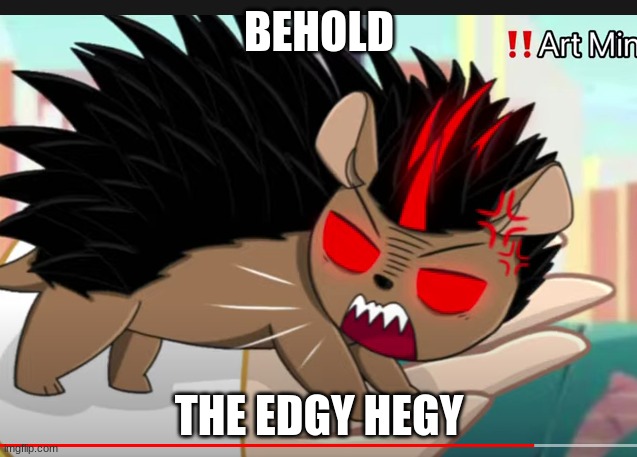 shadow the hedgehog be like | BEHOLD; THE EDGY HEGY | image tagged in sonic the hedgehog,shadow the hedgehog | made w/ Imgflip meme maker