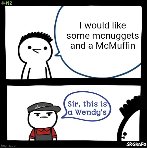 Sir this is a wendys | I would like some mcnuggets and a McMuffin | image tagged in sir this is a wendys | made w/ Imgflip meme maker