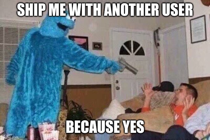 Cursed Cookie Monster | SHIP ME WITH ANOTHER USER; BECAUSE YES | image tagged in cookies,cookie monster,barney will eat all of your delectable cookies,muppets,sesame street,relationships | made w/ Imgflip meme maker