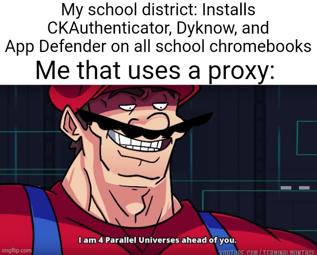 District blocking sucks | My school district: Installs CKAuthenticator, Dyknow, and App Defender on all school chromebooks; Me that uses a proxy: | image tagged in i am 4 parrallel universes ahead of you | made w/ Imgflip meme maker