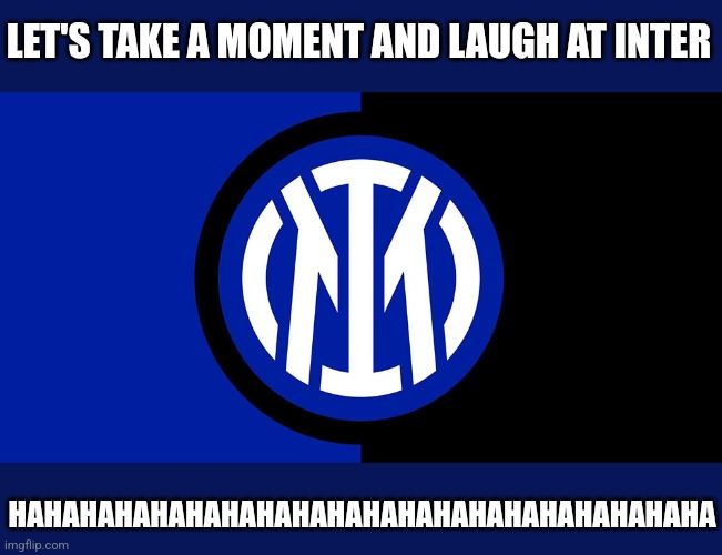 Udinese 3-1 inter | LET'S TAKE A MOMENT AND LAUGH AT INTER; HAHAHAHAHAHAHAHAHAHAHAHAHAHAHAHAHAHAHAHA | image tagged in funny,futbol,italy,memes | made w/ Imgflip meme maker