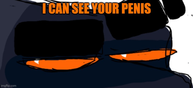 I CAN SEE YOUR PENIS | made w/ Imgflip meme maker