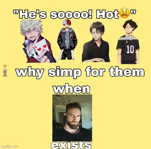 I'm hot | image tagged in why simp for them when x exists | made w/ Imgflip meme maker