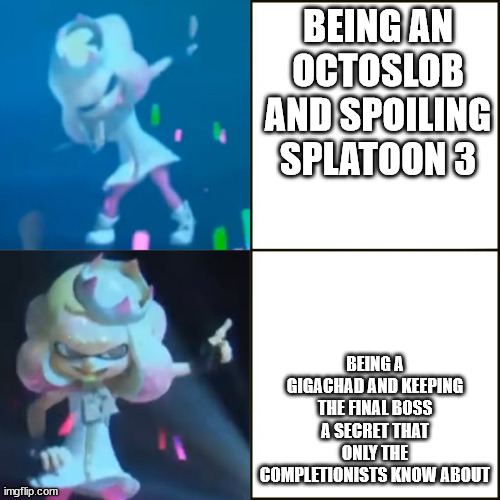 but also i just defeated [REDACTED] lol | BEING AN OCTOSLOB AND SPOILING SPLATOON 3; BEING A GIGACHAD AND KEEPING THE FINAL BOSS A SECRET THAT ONLY THE COMPLETIONISTS KNOW ABOUT | image tagged in pearl hotline bling | made w/ Imgflip meme maker