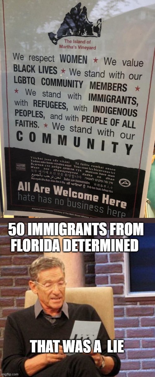 hypocrites | 50 IMMIGRANTS FROM FLORIDA DETERMINED; THAT WAS A  LIE | image tagged in memes,maury lie detector | made w/ Imgflip meme maker