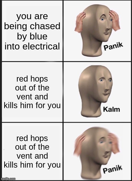 amogus | you are being chased by blue into electrical; red hops out of the vent and kills him for you; red hops out of the vent and kills him for you | image tagged in memes,panik kalm panik | made w/ Imgflip meme maker