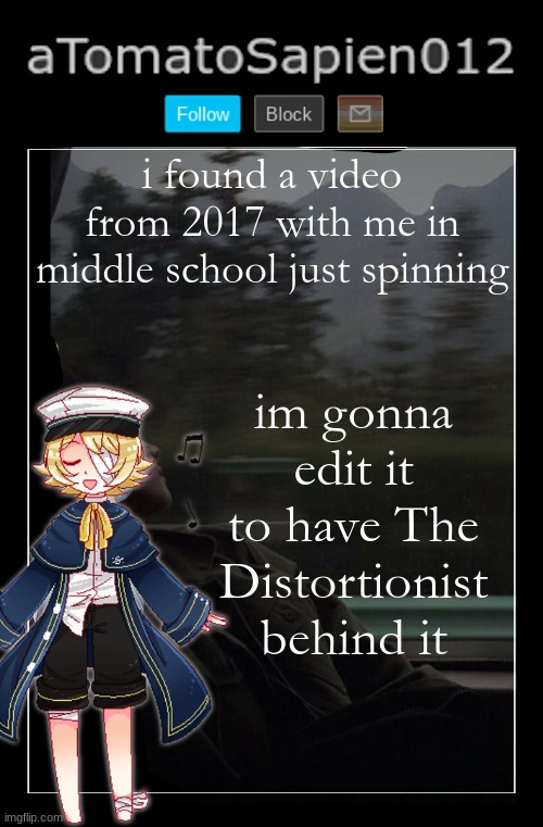 aTomatoSapien012 | i found a video from 2017 with me in middle school just spinning; im gonna edit it to have The Distortionist behind it | image tagged in atomatosapien012 | made w/ Imgflip meme maker