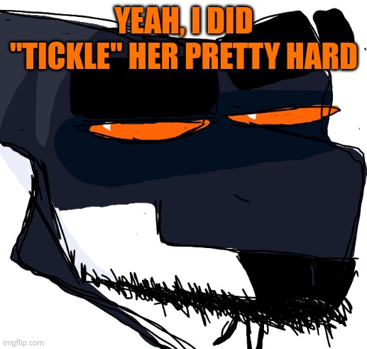 YEAH, I DID "TICKLE" HER PRETTY HARD | made w/ Imgflip meme maker