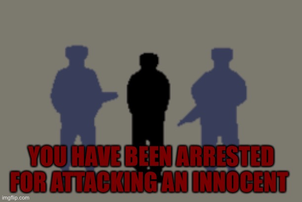 YOU HAVE BEEN ARRESTED FOR ATTACKING AN INNOCENT | made w/ Imgflip meme maker