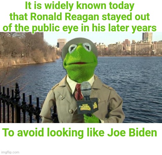 Dignity | It is widely known today that Ronald Reagan stayed out of the public eye in his later years; To avoid looking like Joe Biden | image tagged in kermit news report,ronald reagan,joe biden,alzheimers,dementia | made w/ Imgflip meme maker