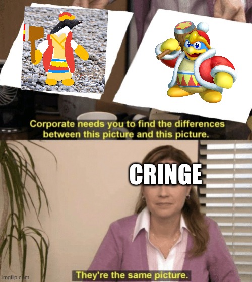 Lol I Also Drew Penguin Dedede | CRINGE | image tagged in corporate needs you to find the differences,kirby,cringe,king dedede | made w/ Imgflip meme maker