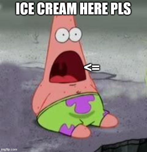 Suprised Patrick | ICE CREAM HERE PLS <= | image tagged in suprised patrick | made w/ Imgflip meme maker