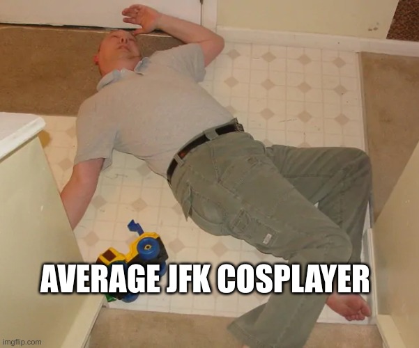 dead person | AVERAGE JFK COSPLAYER | image tagged in dead person,jfk | made w/ Imgflip meme maker