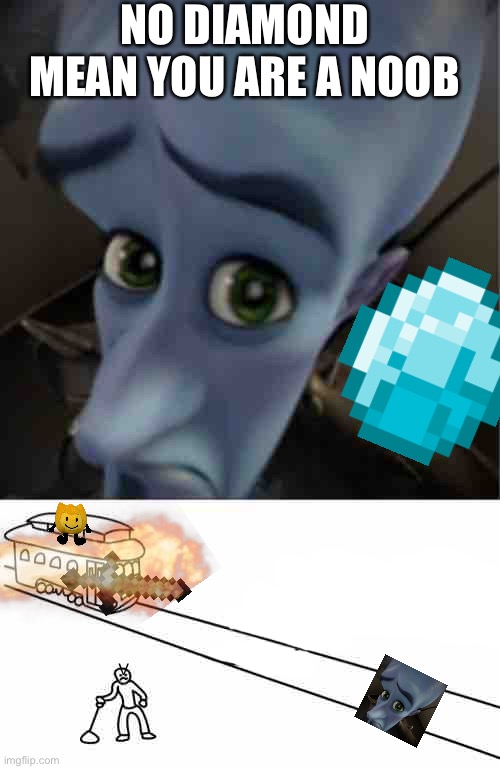MAD NOOB | NO DIAMOND MEAN YOU ARE A NOOB; V | image tagged in megamind peeking | made w/ Imgflip meme maker