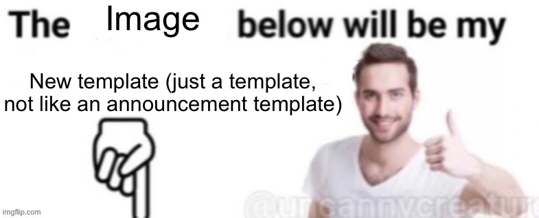 The blank below will be my blank | Image; New template (just a template, not like an announcement template) | image tagged in the blank below will be my blank | made w/ Imgflip meme maker