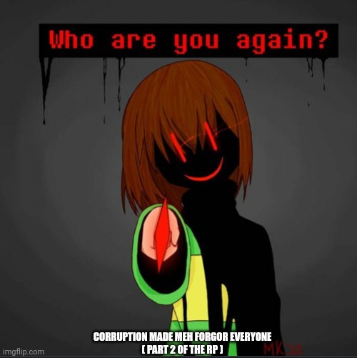 CORRUPTION MADE MEH FORGOR EVERYONE
( PART 2 OF THE RP ) | made w/ Imgflip meme maker