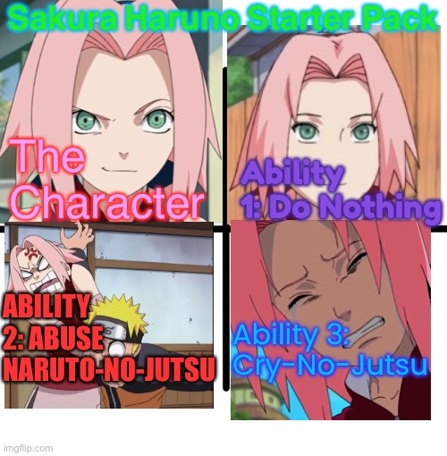 Don’t Get This Useless Starter Pack! | Sakura Haruno Starter Pack; Ability 1: Do Nothing; The Character; Ability 3: Cry-No-Jutsu; ABILITY 2: ABUSE NARUTO-NO-JUTSU | image tagged in memes,blank starter pack,sakura haruno,naruto,naruto shippuden,starter pack | made w/ Imgflip meme maker