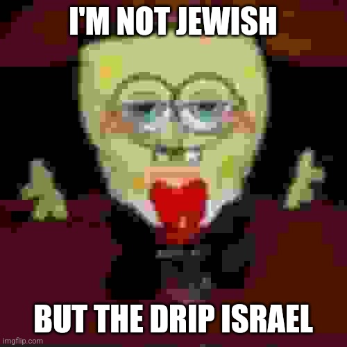 I'M NOT JEWISH; BUT THE DRIP ISRAEL | made w/ Imgflip meme maker