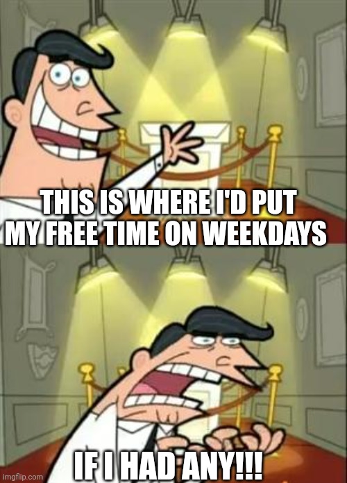 No free time on weekdays. :( | THIS IS WHERE I'D PUT MY FREE TIME ON WEEKDAYS; IF I HAD ANY!!! | image tagged in memes,this is where i'd put my trophy if i had one,weekdays,time,sad,damn | made w/ Imgflip meme maker
