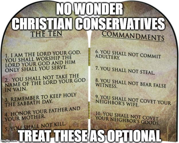 The ten commandments | NO WONDER CHRISTIAN CONSERVATIVES TREAT THESE AS OPTIONAL | image tagged in the ten commandments | made w/ Imgflip meme maker