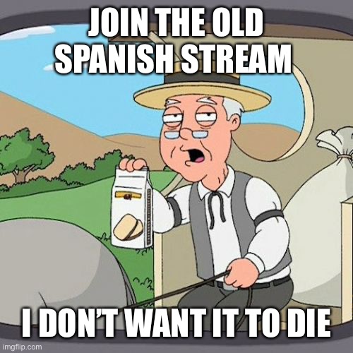 Pepperidge Farm Remembers | JOIN THE OLD SPANISH STREAM; I DON’T WANT IT TO DIE | image tagged in memes,pepperidge farm remembers | made w/ Imgflip meme maker