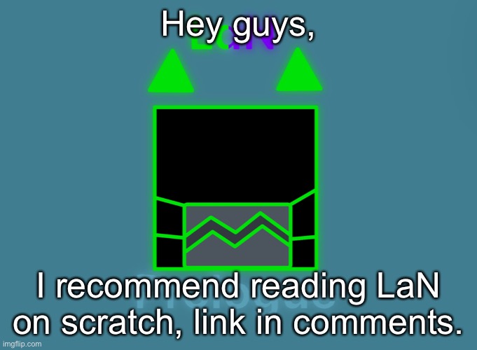 it’s a story made by ✨ M e ! ✨ | Hey guys, I recommend reading LaN on scratch, link in comments. | made w/ Imgflip meme maker