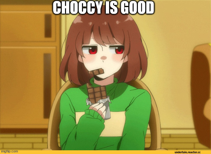chara eating choccy | CHOCCY IS GOOD | image tagged in chara eating choccy | made w/ Imgflip meme maker